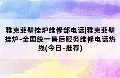 雅克菲壁挂炉维修部电话|雅克菲壁挂炉-全国统一售后服务维修电话热线(今日-推荐)